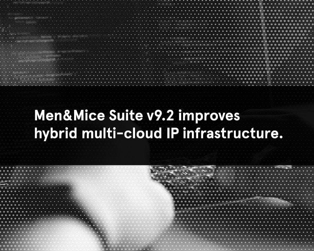 Men&Mice Suite v9.2 improves hybrid multi-cloud IP infrastructure.