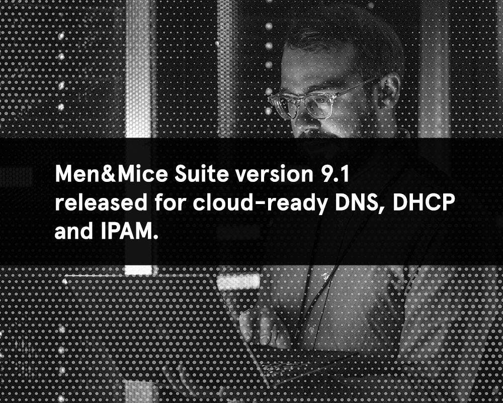 Men&Mice Suite version 9.1 released for cloud-ready DNS, DHCP and IPAM.