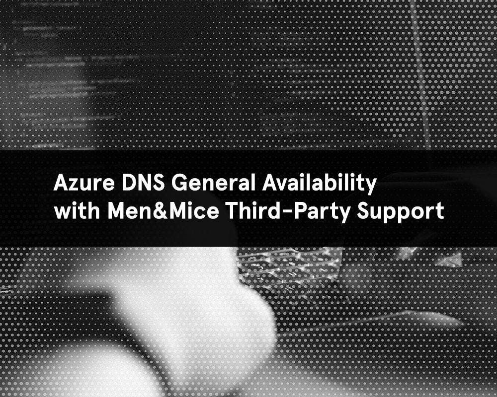 Azure DNS General Availability with Men&Mice Third-Party Support
